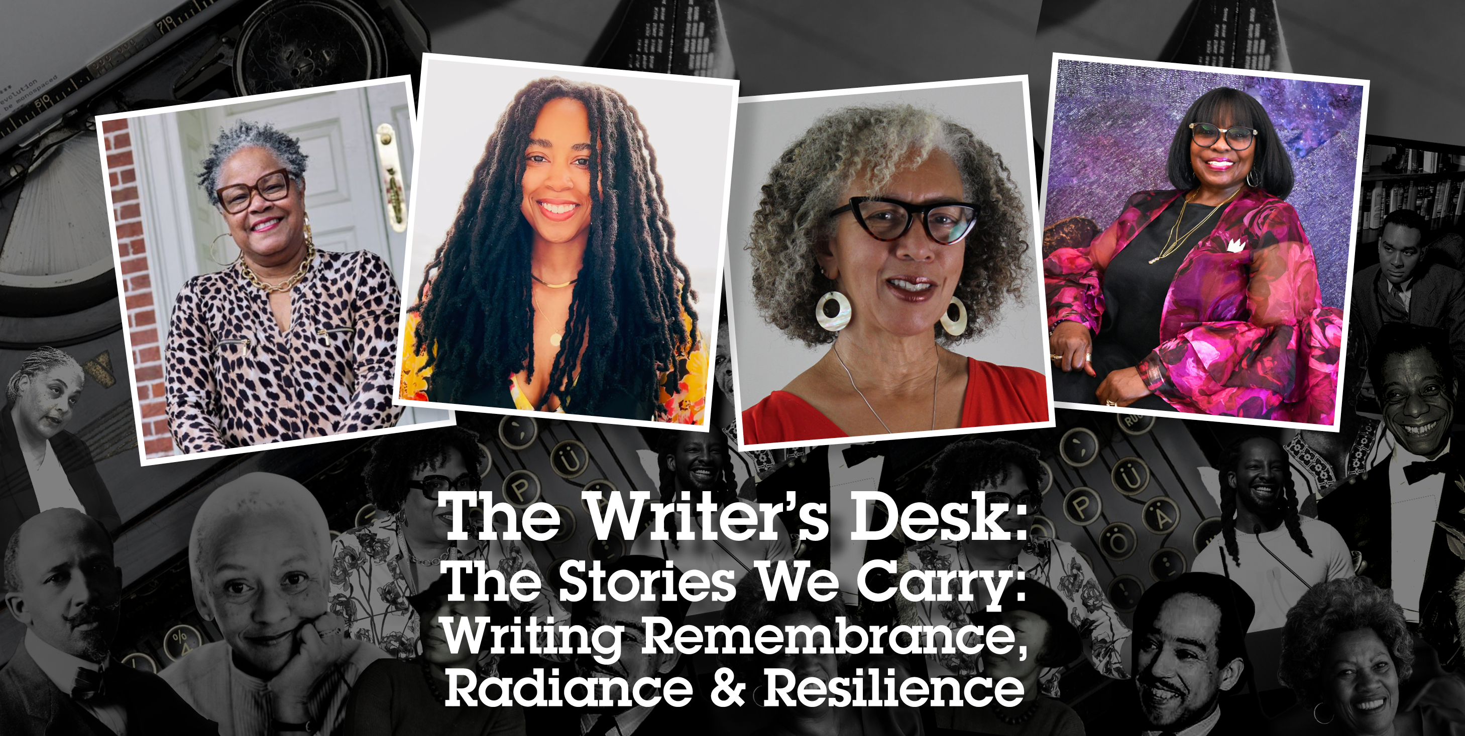 Event title The Writer’s Desk: The Stories We Carry—Writing Remembrance, Radiance & Resilience and headshots of participants over a black-and-white collage of influential Black writers